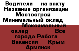 Водители BC на вахту. › Название организации ­ Мостострой 17 › Минимальный оклад ­ 87 000 › Максимальный оклад ­ 123 000 - Все города Работа » Вакансии   . Крым,Армянск